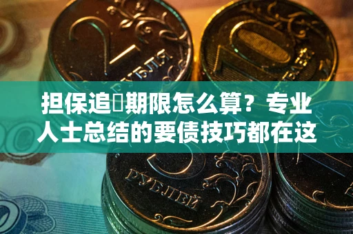 武汉担保追償期限怎么算？专业人士总结的要债技巧都在这里了