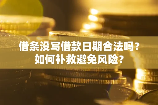 武汉借条没写借款日期合法吗？如何补救避免风险？