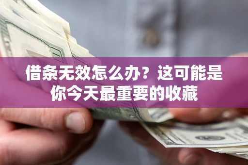 武汉借条无效怎么办？这可能是你今天最重要的收藏