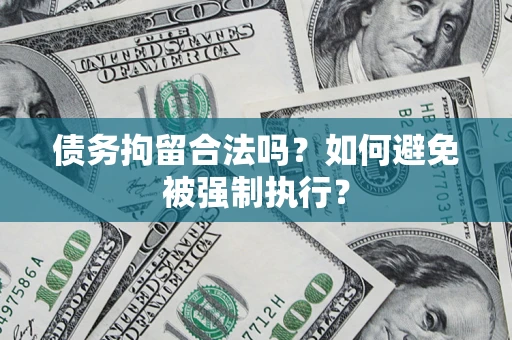 武汉债务拘留合法吗？如何避免被强制执行？