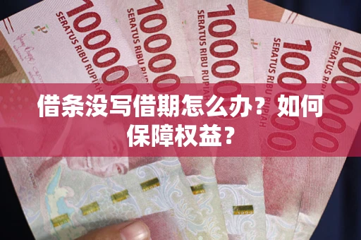 武汉借条没写借期怎么办？如何保障权益？