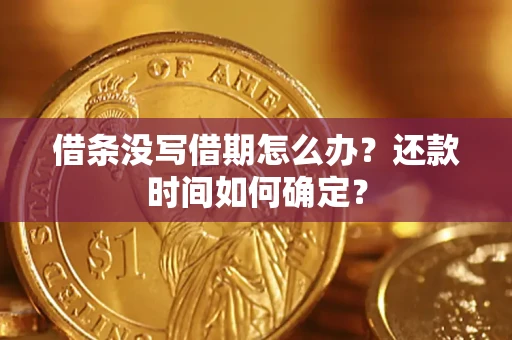 武汉借条没写借期怎么办？还款时间如何确定？