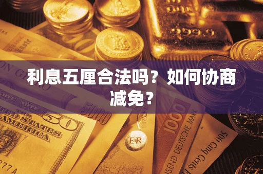 武汉利息五厘合法吗？如何协商减免？