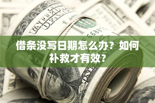 武汉借条没写日期怎么办？如何补救才有效？