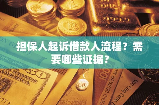 武汉担保人起诉借款人流程?需要哪些证据? 武汉担保人起诉借款人流程?需要哪些证据?