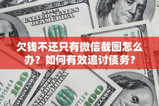 武汉欠钱不还只有微信截图怎么办？如何有效追讨债务？