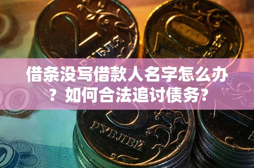 武汉借条没写借款人名字怎么办？如何合法追讨债务？