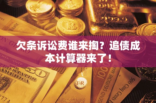 武汉欠条诉讼费谁来掏？追债成本计算器来了！