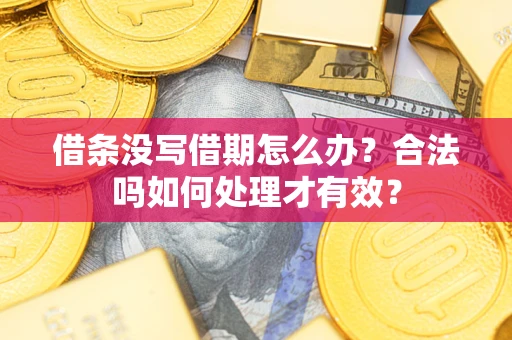 武汉借条没写借期怎么办？合法吗如何处理才有效？