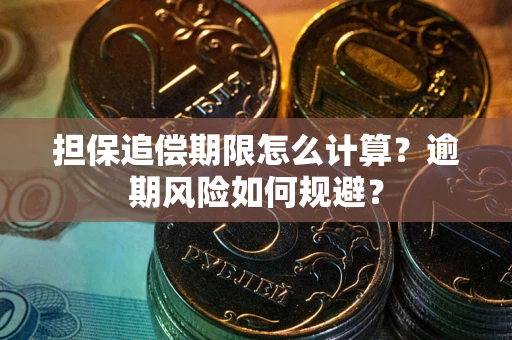 武汉担保追偿期限怎么计算？逾期风险如何规避？