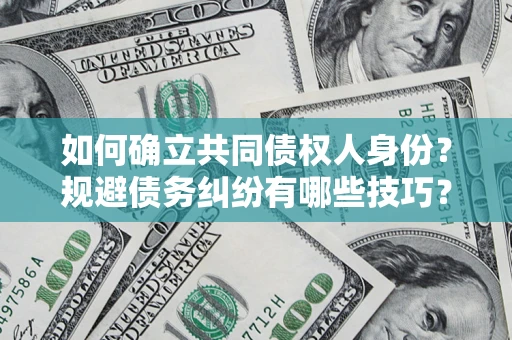 武汉如何确立共同债权人身份？规避债务纠纷有哪些技巧？