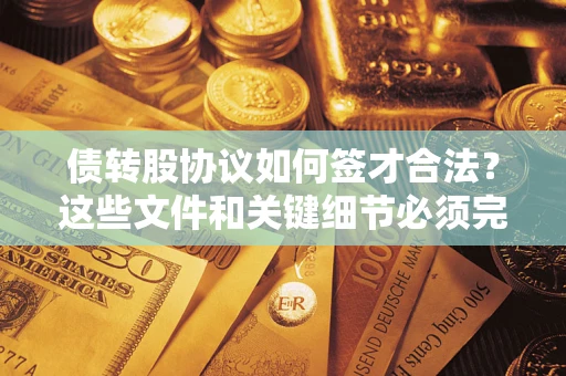 武汉债转股协议如何签才合法？这些文件和关键细节必须完整