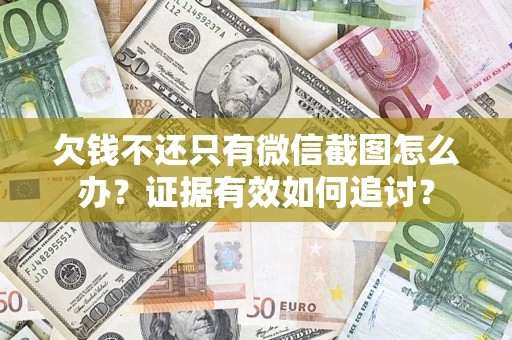 武汉欠钱不还只有微信截图怎么办？证据有效如何追讨？
