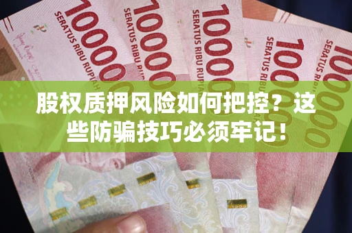 武汉股权质押风险如何把控？这些防骗技巧必须牢记！