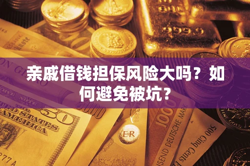 武汉亲戚借钱担保风险大吗？如何避免被坑？